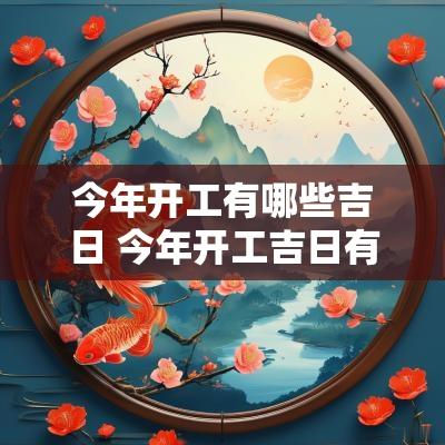 今年开工有哪些吉日 今年开工吉日有哪几天