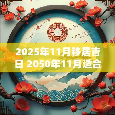 2025年11月移居吉日 2050年11月适合搬家