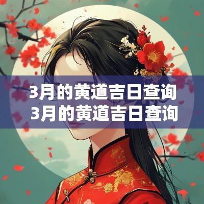 3月的黄道吉日查询 3月的黄道吉日查询2025年