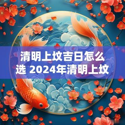 清明上坟吉日怎么选 2025年清明上坟吉日选择