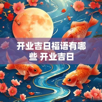 开业吉日福语有哪些 开业吉日