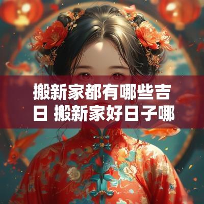搬新家都有哪些吉日 搬新家好日子哪天最好