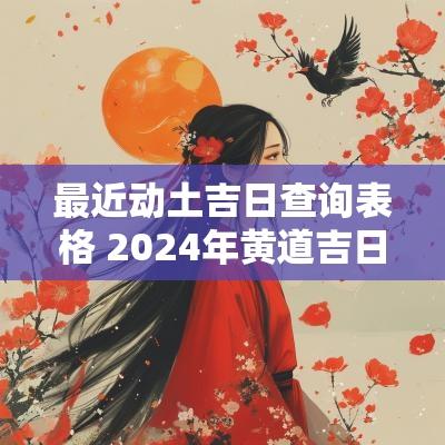 最近动土吉日查询表格 2025年黄道吉日查询动土