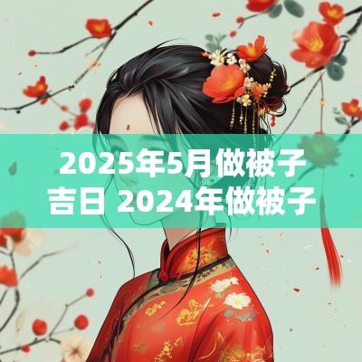 2025年5月做被子吉日 2025年做被子一览表