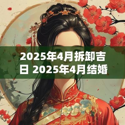 2025年4月拆卸吉日 2025年4月结婚吉日