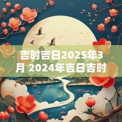 吉时吉日2025年3月 2025年吉日吉时查询表