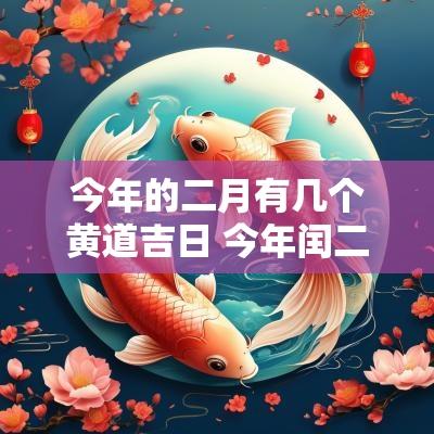 今年的二月有几个黄道吉日 今年闰二月黄道吉日有哪几天