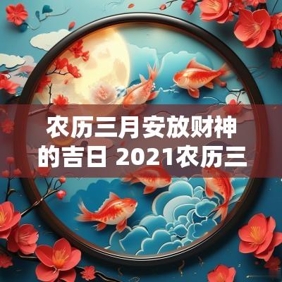 农历三月安放财神的吉日 2025农历三月出门求财日