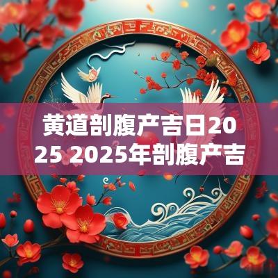 黄道剖腹产吉日2025 2025年剖腹产吉日