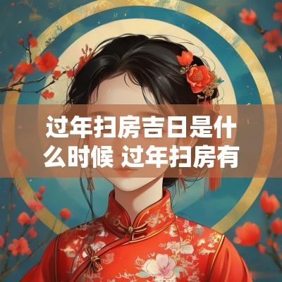 过年扫房吉日是什么时候 过年扫房有什么讲究