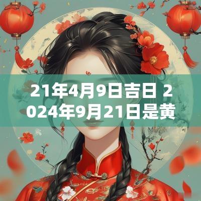 21年4月9日吉日 2025年9月21日是黄道吉日吗