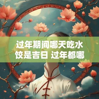 过年期间哪天吃水饺是吉日 过年都哪天吃饺子