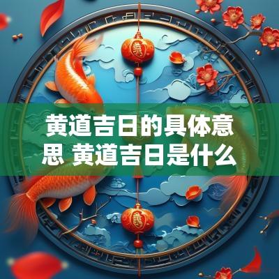 黄道吉日的具体意思 黄道吉日是什么意思解释
