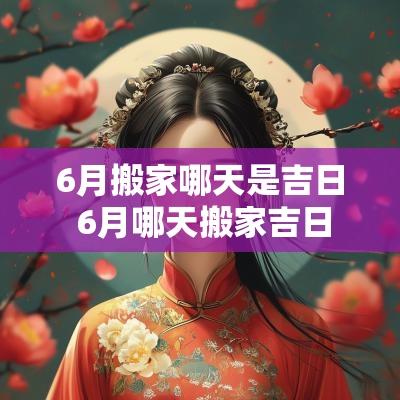 6月搬家哪天是吉日 6月哪天搬家吉日