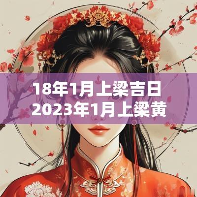 18年1月上梁吉日 2025年1月上梁黄道吉日一览表