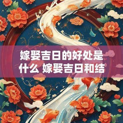 嫁娶吉日的好处是什么 嫁娶吉日和结婚吉日区别