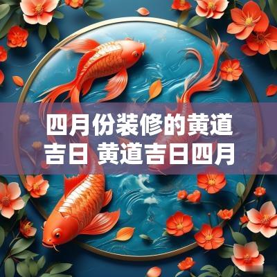 四月份装修的黄道吉日 黄道吉日四月份装修