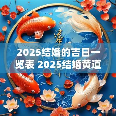 2025结婚的吉日一览表 2025结婚黄道吉日一览表