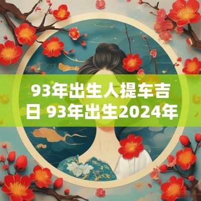 93年出生人提车吉日 93年出生2025年多大