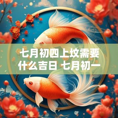 七月初四上坟需要什么吉日 七月初一上坟有什么讲究