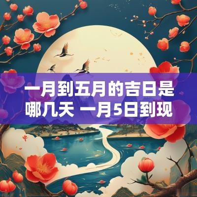 一月到五月的吉日是哪几天 一月5日到现在有几天
