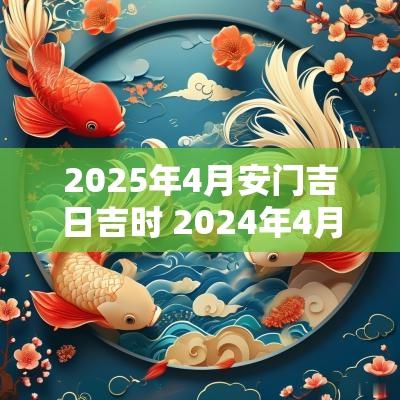 2025年4月安门吉日吉时 2025年4月15日安门吉时
