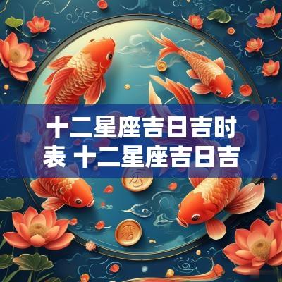 十二星座吉日吉时表 十二星座吉日吉时表查询