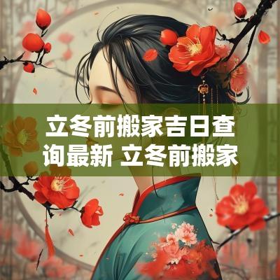 立冬前搬家吉日查询最新 立冬前搬家好还是立冬后搬家好