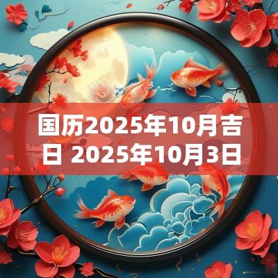 国历2025年10月吉日 2025年10月3日宜嫁娶的黄道吉日