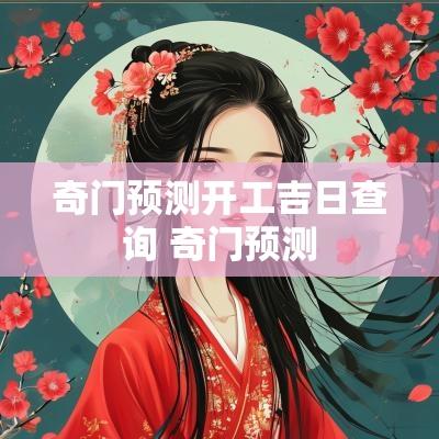 奇门预测开工吉日查询 奇门预测