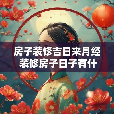 房子装修吉日来月经 装修房子日子有什么讲究