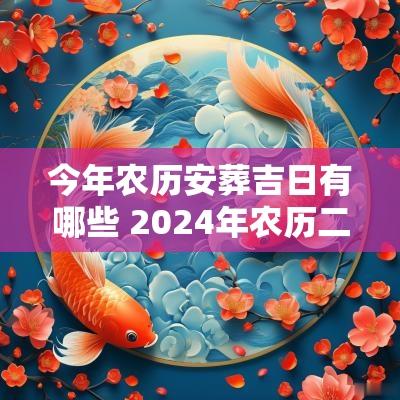 今年农历安葬吉日有哪些 2025年农历二月安葬好日子