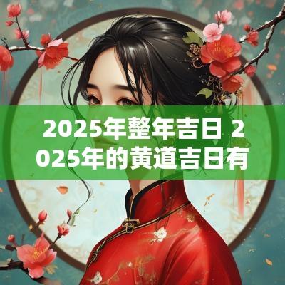 2025年整年吉日 2025年的黄道吉日有哪些
