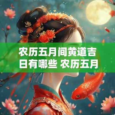 农历五月间黄道吉日有哪些 农历五月的黄道吉日有哪几天