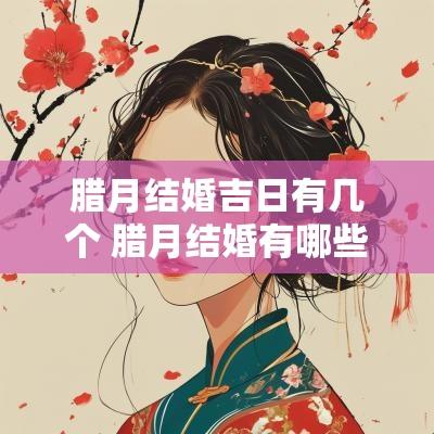 腊月结婚吉日有几个 腊月结婚有哪些好日子