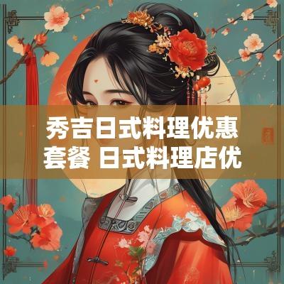 秀吉日式料理优惠套餐 日式料理店优势