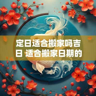 定日适合搬家吗吉日 适合搬家日期的日子