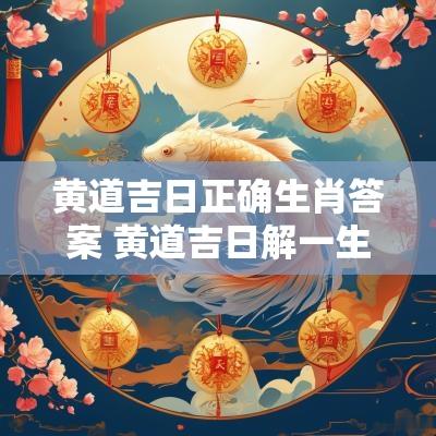黄道吉日正确生肖答案 黄道吉日解一生肖