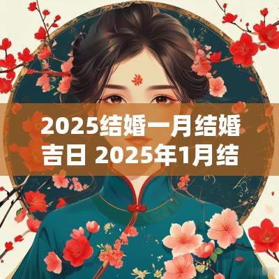 2025结婚一月结婚吉日 2025年1月结婚黄道吉日