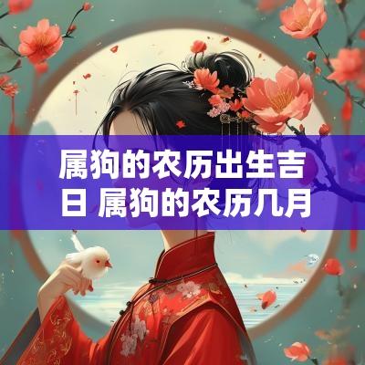 属狗的农历出生吉日 属狗的农历几月出生最不好