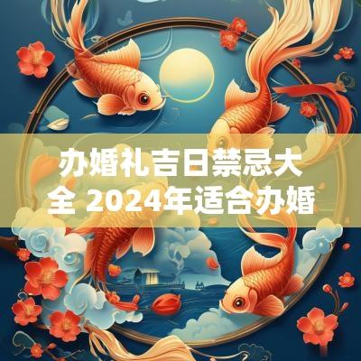 办婚礼吉日禁忌大全 2025年适合办婚礼的黄道吉日