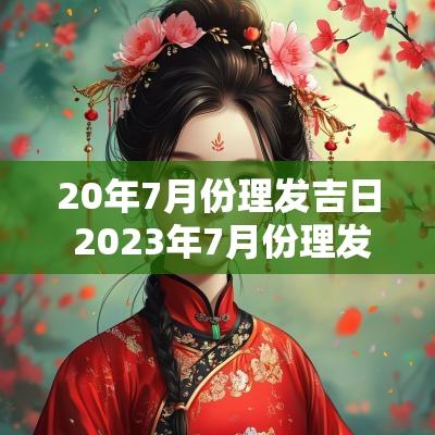 20年7月份理发吉日 2025年7月份理发黄道吉日