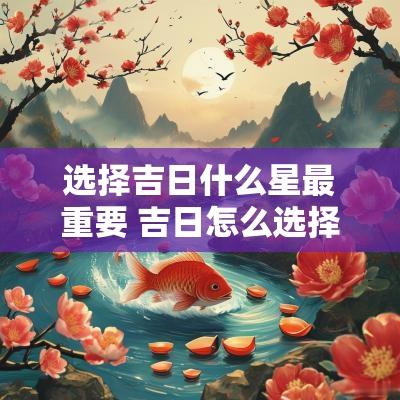 选择吉日什么星最重要 吉日怎么选择