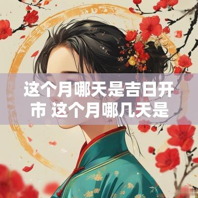这个月哪天是吉日开市 这个月哪几天是黄道吉日