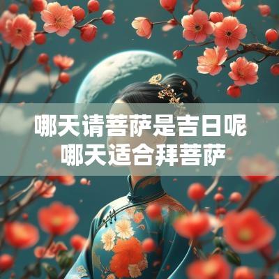 哪天请菩萨是吉日呢 哪天适合拜菩萨