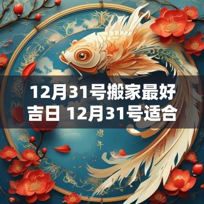 12月31号搬家最好吉日 12月31号适合搬家吗