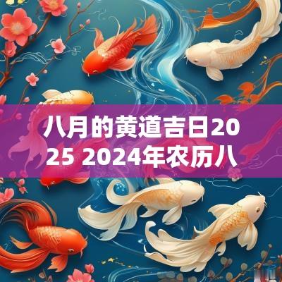 八月的黄道吉日2025 2025年农历八月的黄道吉日有几日