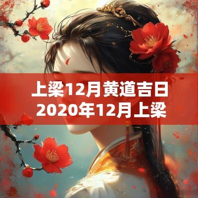 上梁12月黄道吉日 2025年12月上梁黄道吉日查询