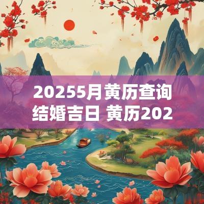 20255月黄历查询结婚吉日 黄历2025结婚吉日查询