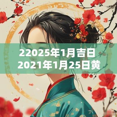 22025年1月吉日 2025年1月25日黄道吉日